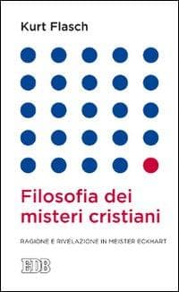 Filosofia dei misteri cristiani. Ragione e rivelazione in Meister Eckhart