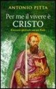 Per me il vivere è Cristo. Itinerario spirituale con San Paolo