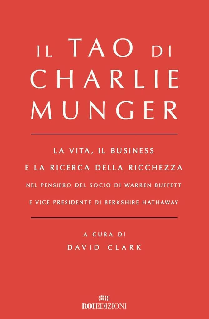 Il Tao di Charlie Munger. La vita, il business e la ricerca della ricchezza nel pensiero del socio di Warren Buffett e vice presidente di Berkshire Hathaway