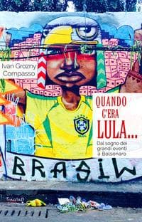 Quando c'era Lula.... Dal sogno dei grandi eventi a Bolsonaro