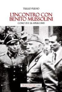 L' incontro con Benito Mussolini. Como 25 e 26 aprile 1945
