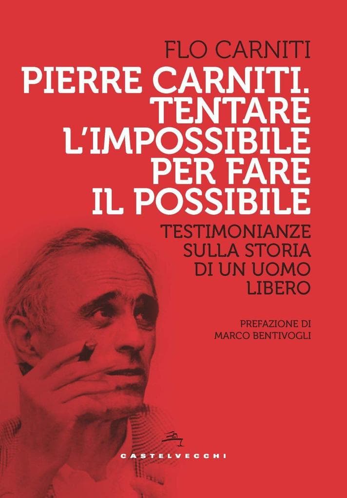 Pierre Carniti. Tentare l'impossibile per fare il possibile. Testimonianze sulla storia di un uomo libero