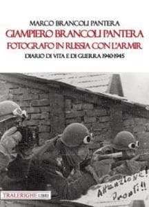Giampiero Brancoli Pantera. Fotografo in Russia con l'ARMIR. Diario di vita e di guerra 1940-1945