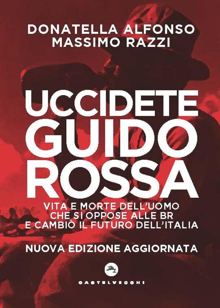 Uccidete Guido Rossa. Vita e morte dell'uomo che si oppose alle Br e cambiò il futuro dell'Italia