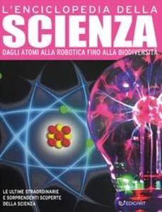 L' enciclopedia della scienza. Dagli atomi alla robotica fino alla biodiversità