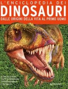 L' enciclopedia dei dinosauri. Nascita ed evoluzione dei giganti della preistoria
