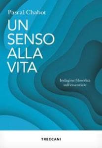 Un senso alla vita. Indagine filosofica sull'essenziale