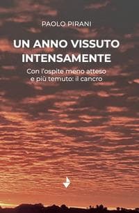 Un anno vissuto intensamente. Con l'ospite meno atteso e più temuto: il cancro