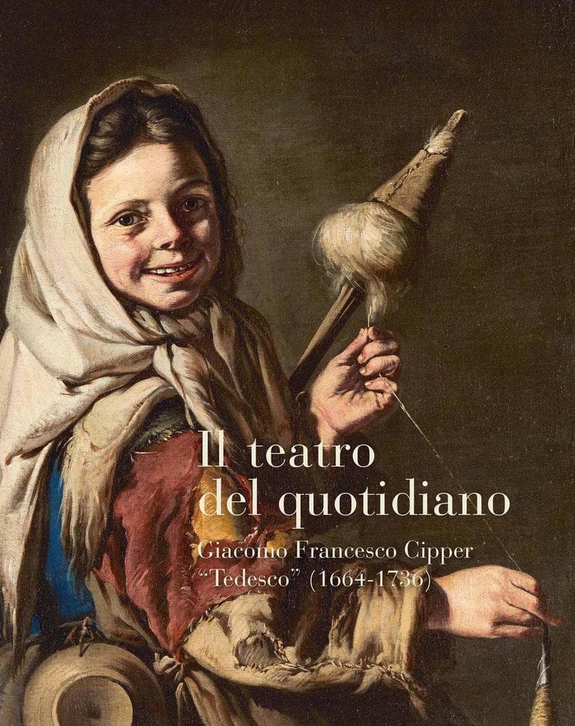 Il teatro del quotidiano. Giacomo Francesco Cipper 'Tedesco' (1664-1736)
