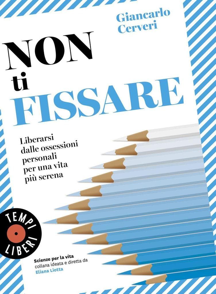 Non ti fissare. Liberarsi dalle ossessioni personali per una vita più serena