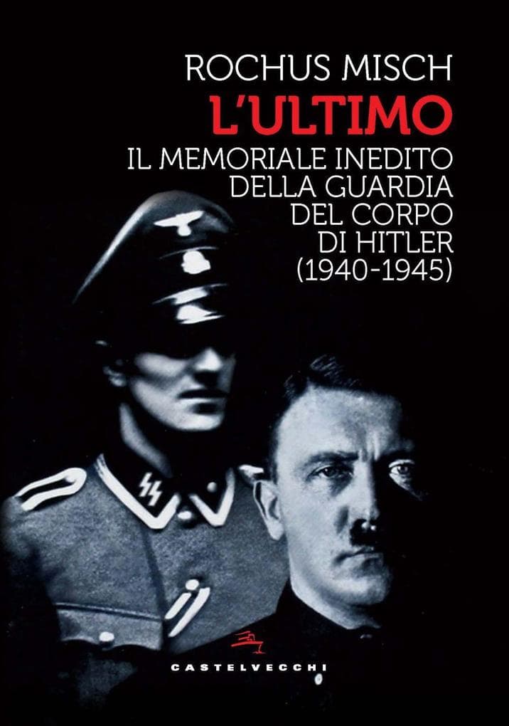 Ultimo. Il memoriale inedito della guardia del corpo di Hitler (1940-1945)