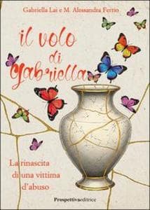 Il volo di Gabriella. La rinascita di una vittima d'abuso