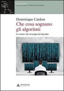 Che cosa sognano gli algoritmi. Le nostre vite al tempo dei big data