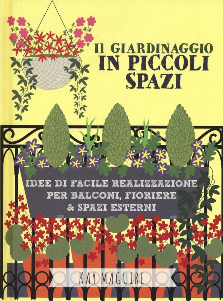 Il giardinaggio in piccoli spazi. idee di facile realizzazione per balconi, fioriere & spazi esterni
