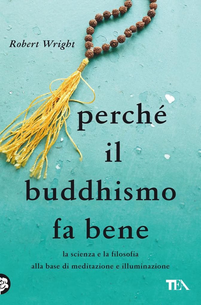 Perché il buddhismo fa bene. La scienza e la filosofia alla base di meditazione e illuminazione