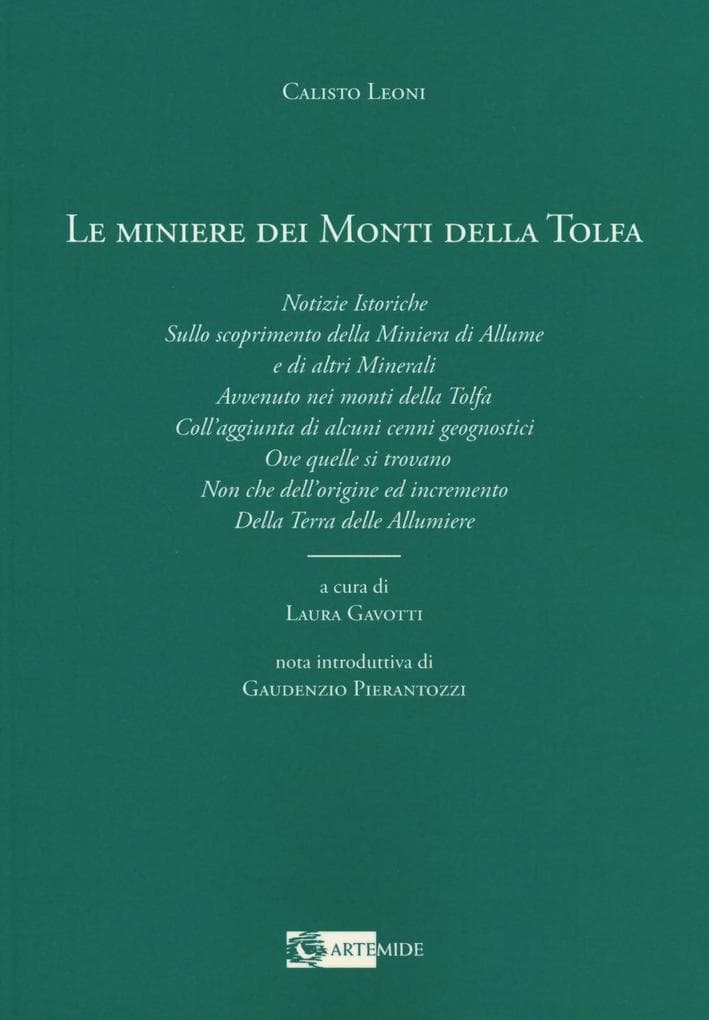 Le miniere dei monti della Tolfa. Notizie istoriche sullo scoprimento della miniera di allume e di altri minerali avvenuto nei Monti della Tolfa coll'aggiunta di alcuni cenni geognostici ove quelle si trovano non che dell'origine ed incremento della terra delle allumiere
