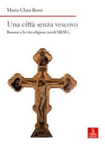Una città senza vescovo. Bassano e la vita religiosa (secoli XII-XV)