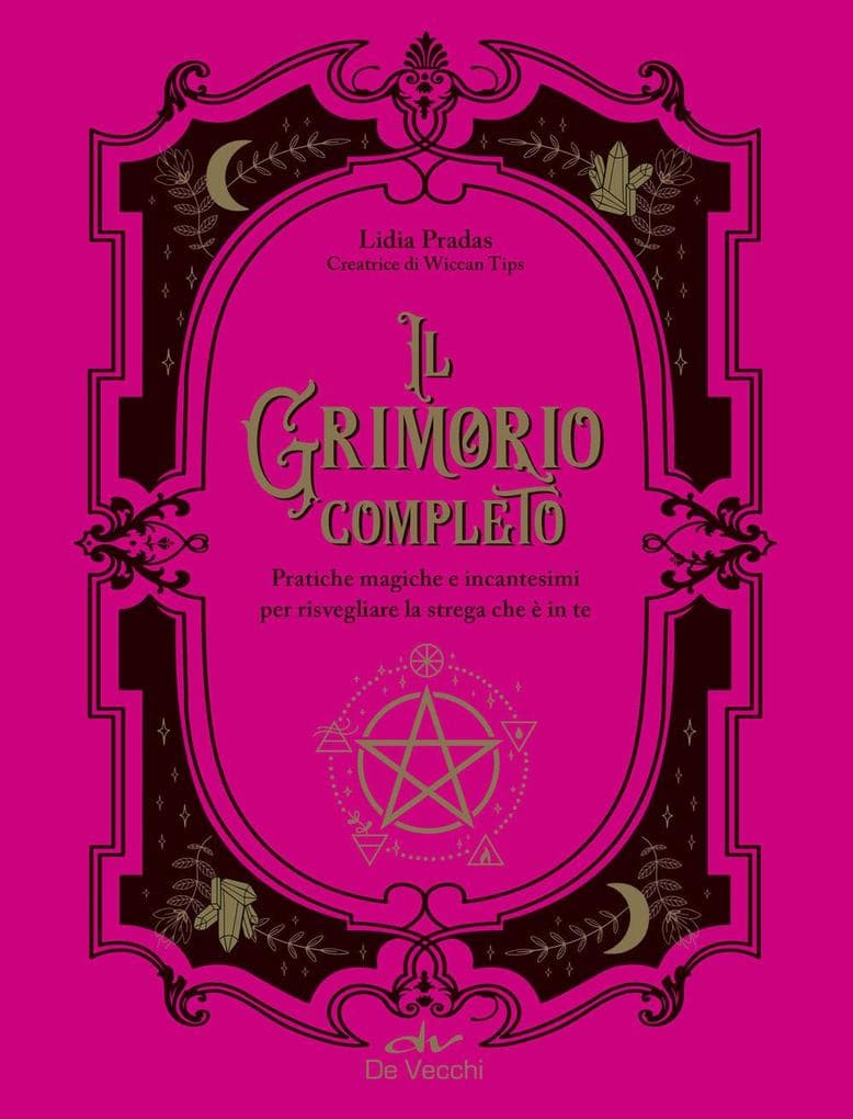 Il grimorio completo. Pratiche magiche e incantesimi per risvegliare la strega che è in te