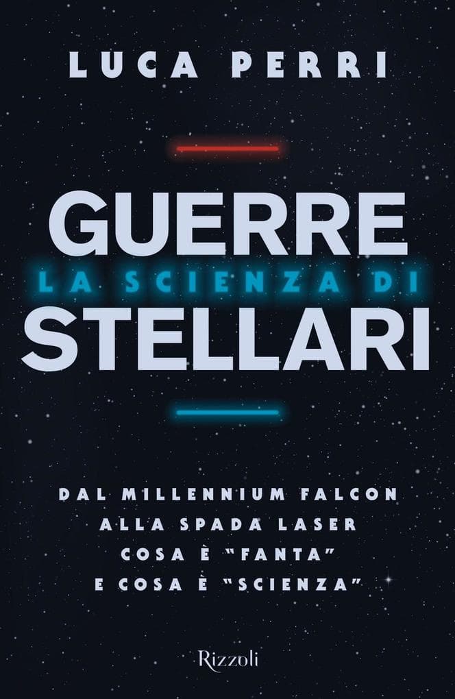 La scienza di Guerre Stellari. Dal Millennium Falcon alla spada laser cosa è 'fanta' e cosa è 'scienza'