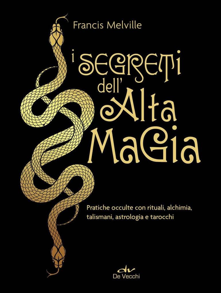 I segreti dell'alta magia. Pratiche occulte con rituali, alchimia, talismani, astrologia e tarocchi