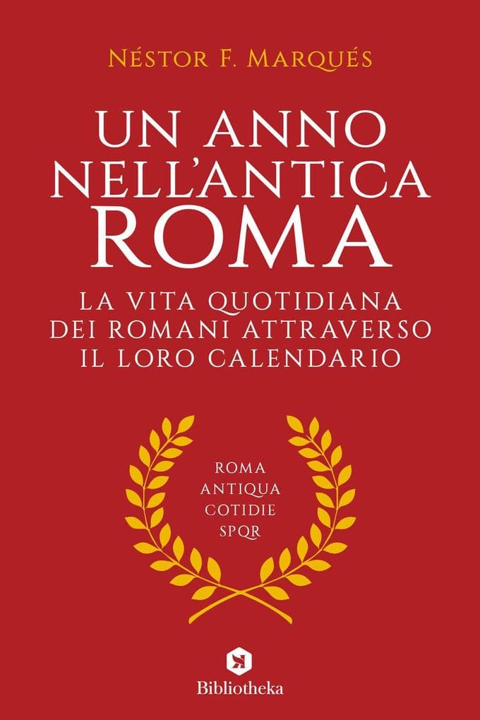 Un anno nell'antica Roma. La vita quotidiana dei romani attraverso il loro calendario