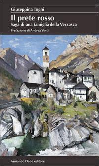 Il prete rosso. Saga di una famiglia della Verzasca