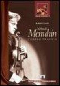 Yehudi Menuhin. L'Orfeo tragico