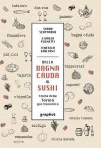 Dalla bagna càuda al sushi. Storia della Torino gastronomica