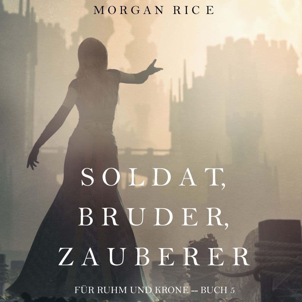 Soldat, Bruder, Zauberer (Für Ruhm und Krone Buch 5)