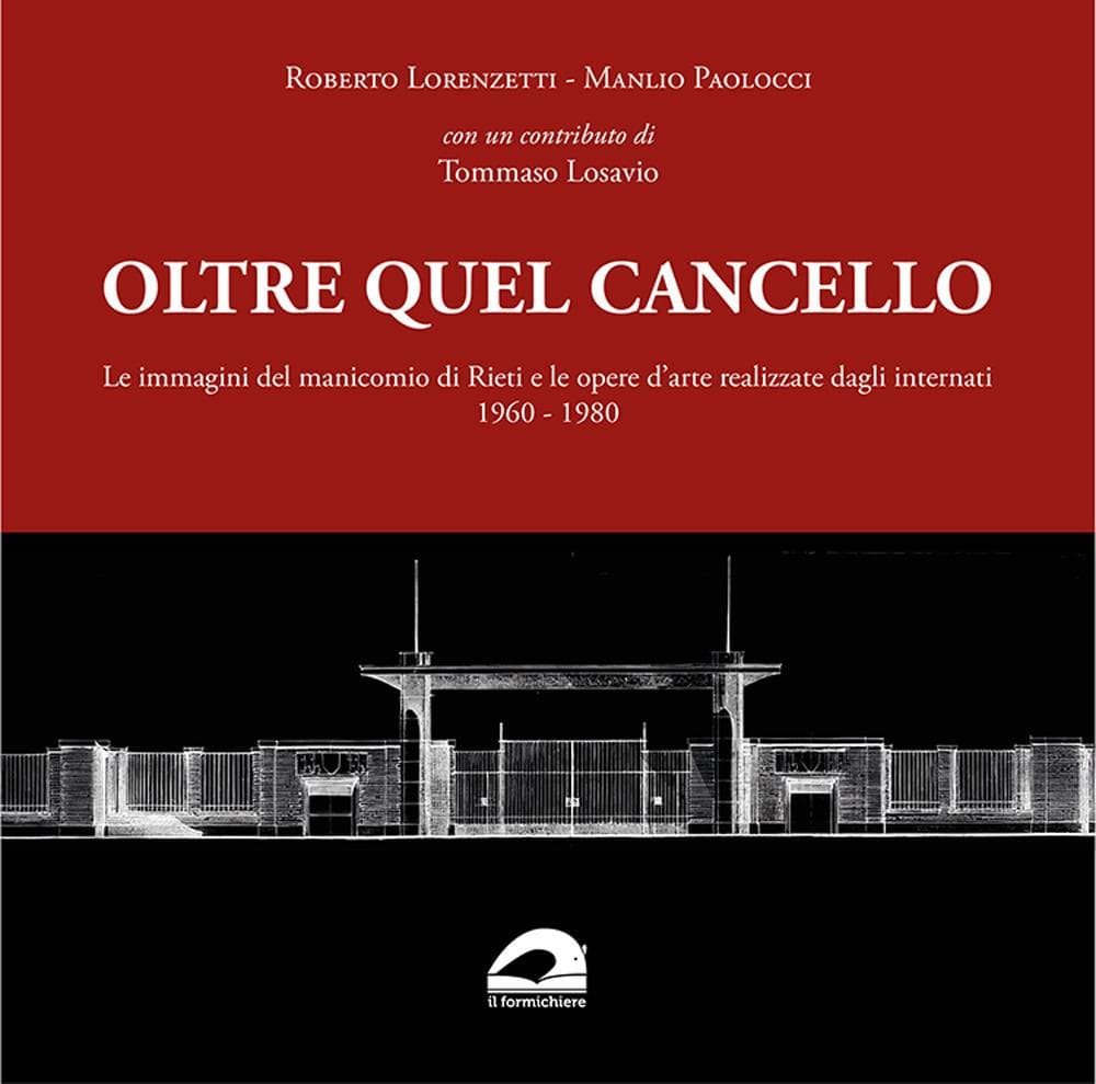 Oltre quel cancello. Le immagini del manicomio di Rieti e le opere d'arte realizzate dagli internati 1960-1980