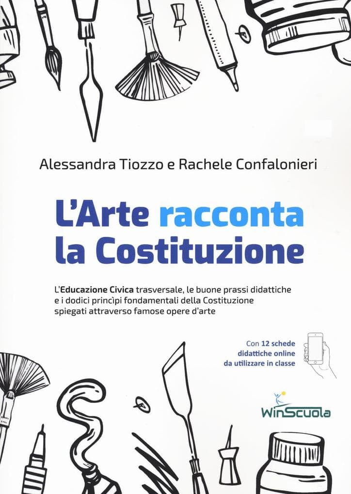 L' arte racconta la Costituzione. L'educazione civica trasversale, le buone prassi didattiche e i dodici principi fondamentali della Costituzione spiegati attraverso famose opere d'arte