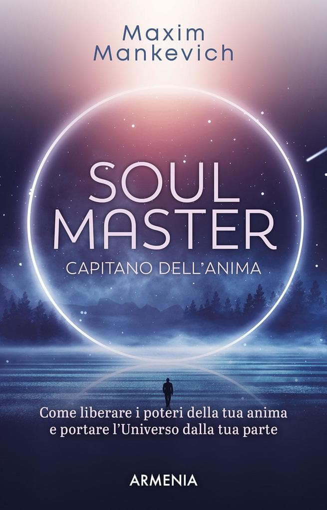 Soul master. Capitano dell'anima. Come liberare i poteri della tua anima e portare l'Universo dalla tua parte