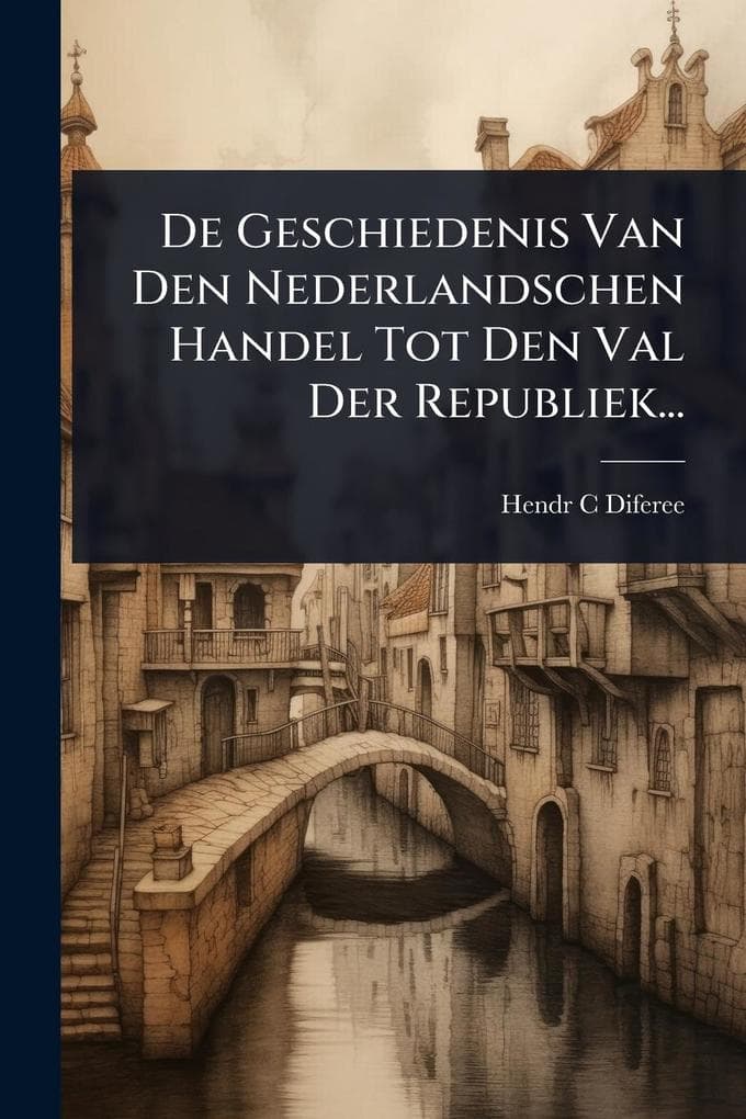 De Geschiedenis Van Den Nederlandschen Handel Tot Den Val Der Republiek...