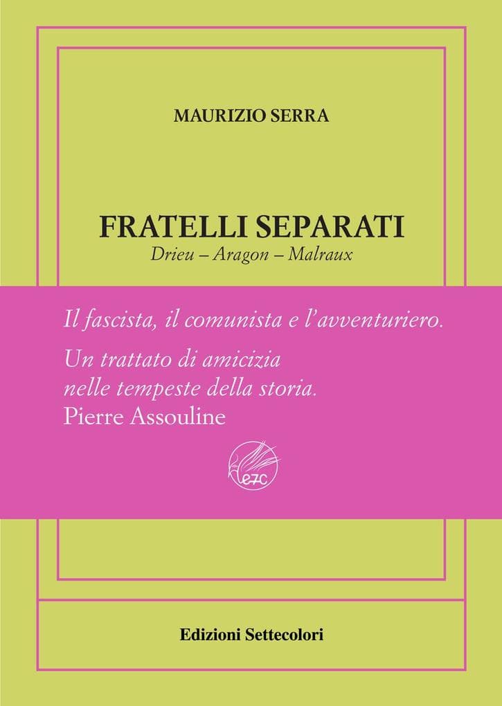 Fratelli separati. Drieu-Aragon-Malraux. Il fascista, il comunista, l'avventuriero. Ediz. numerata