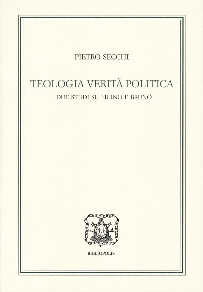 Teologia, verità, politica. Due studi su Ficino e Bruno