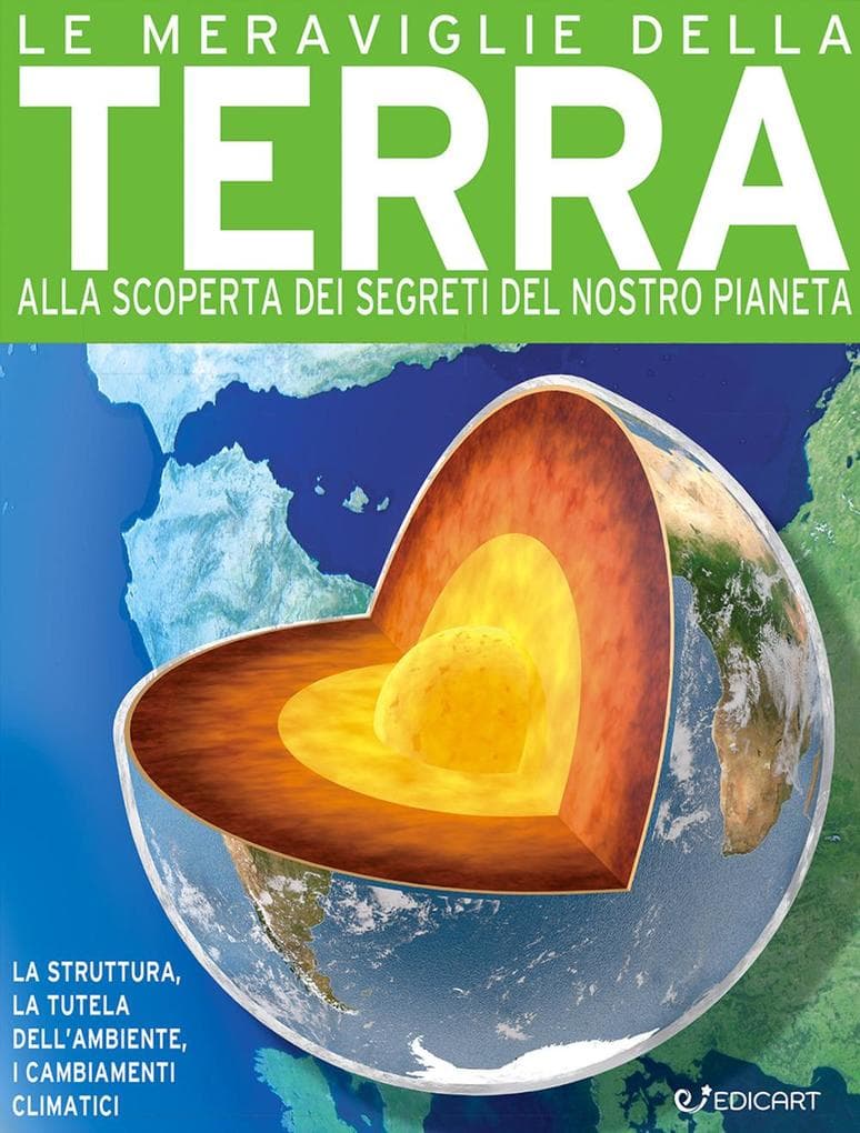 Le meraviglie della terra. Alla scoperta dei segreti del nostro pianeta