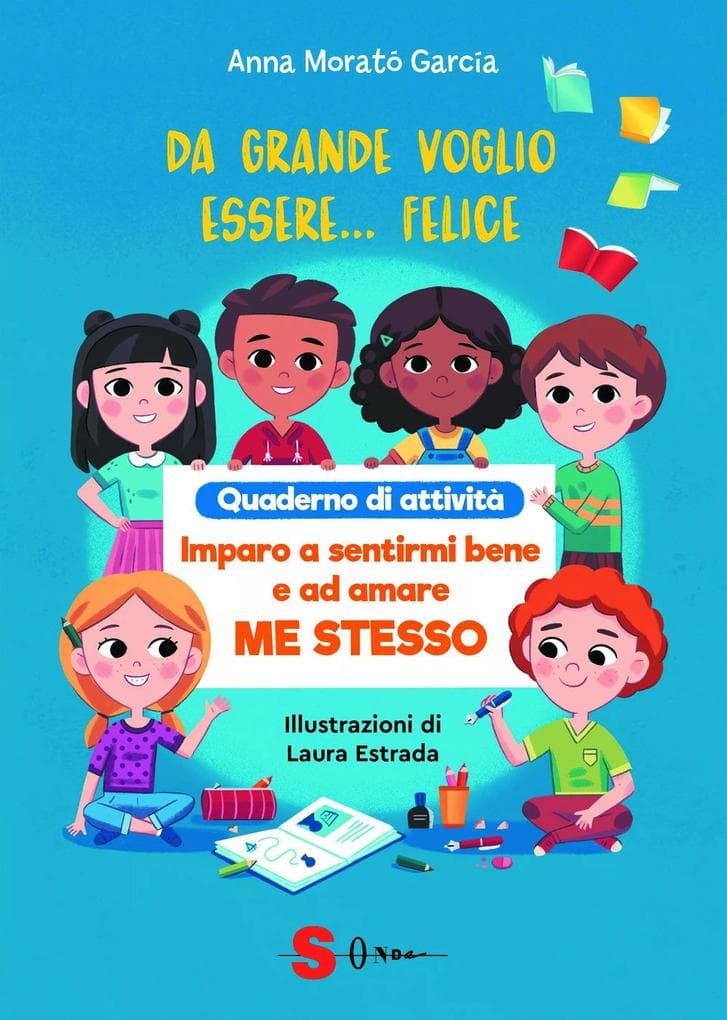 Da grande voglio essere felice. Quaderno di attività. Imparo a sentirmi bene e ad amare me stesso