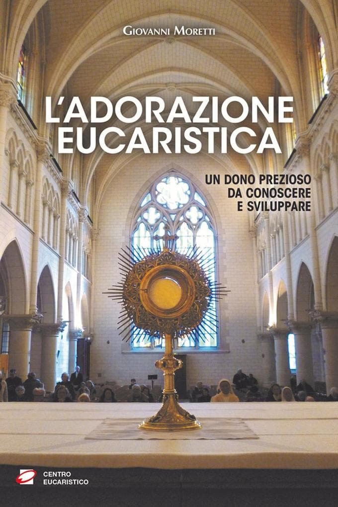 L' adorazione eucaristica. Un dono prezioso da conoscere e sviluppare