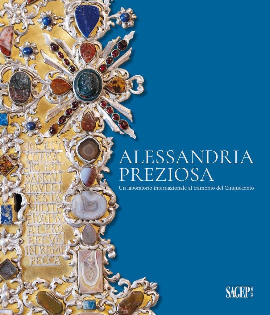 Alessandria preziosa. Un laboratorio internazionale al tramonto del Cinquecento. Catalogo della mostra (Alessandria, 21 marzo-6 ottobre 2024)