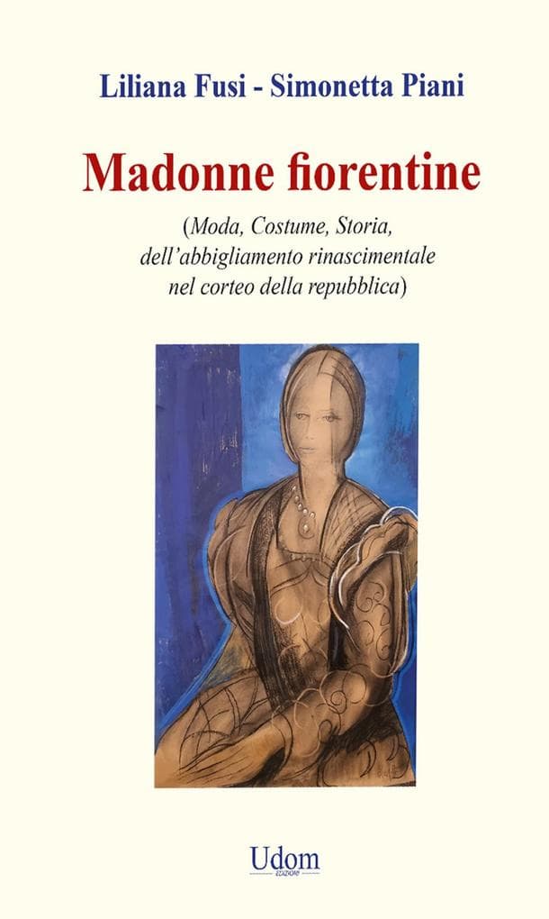 Madonne fiorentine. Moda, costume, storia dell'abbigliamento rinascimentale nel corteo della repubblica