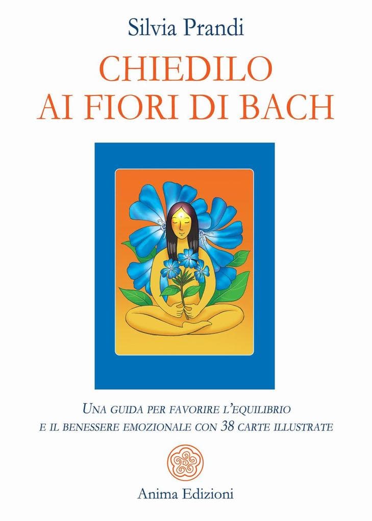 Chiedilo ai fiori di Bach. Una guida per favorire l'equilibrio e il benessere emozionale con 38 carte illustrate