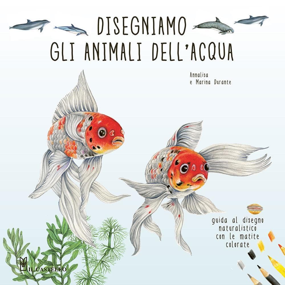Disegniamo gli animali dell'acqua. Guida al disegno naturalistico con le matite colorate