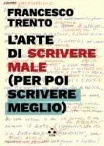 L' arte di scrivere male (per poi scrivere meglio)