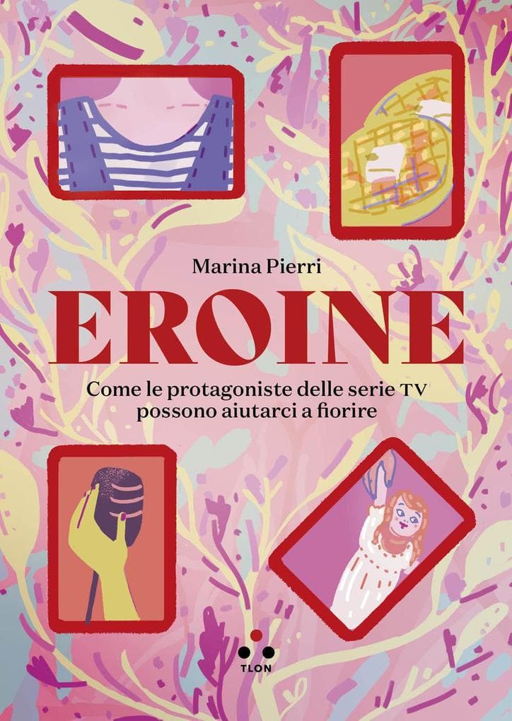Eroine. Come le protagoniste delle serie TV possono aiutarci a fiorire