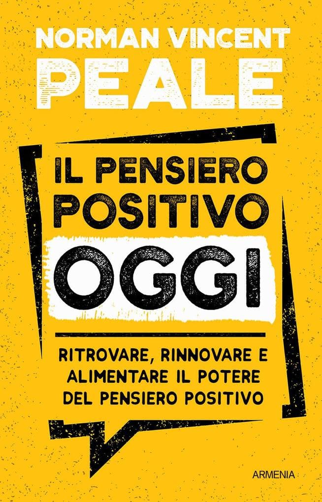 Il pensiero positivo oggi. Ritrovare, rinnovare e alimentare il potere del pensiero positivo