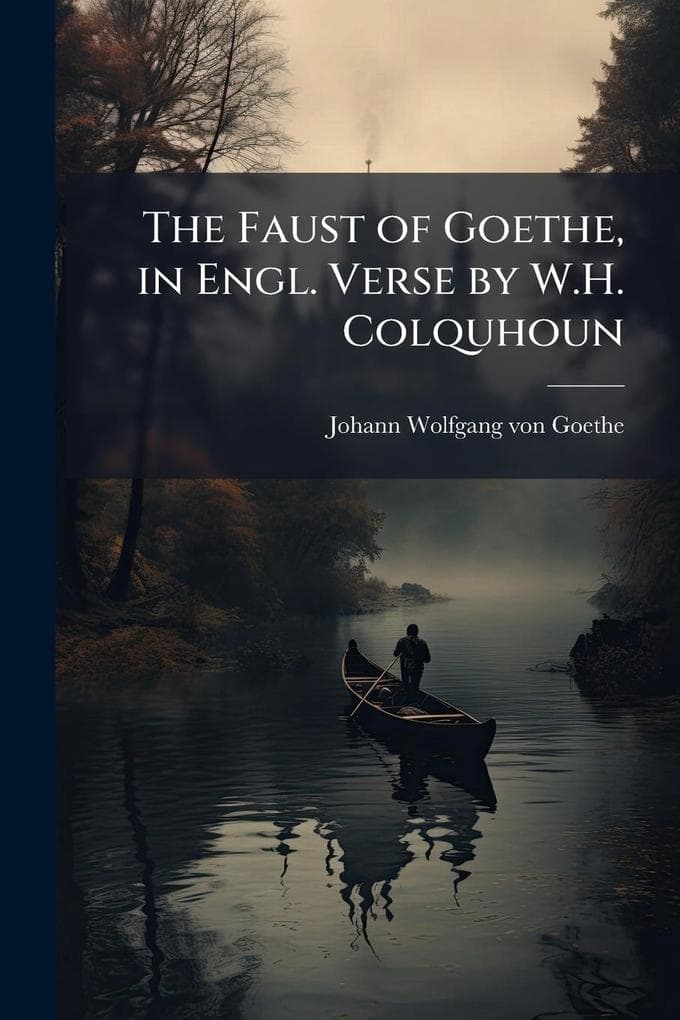 The Faust of Goethe, in Engl. Verse by W.H. Colquhoun