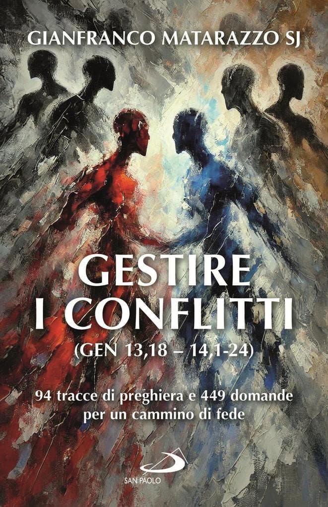 Gestire i conflitti (Gen 13,18-14,1-24). 94 tracce di preghiera e 449 domande per un cammino di fede
