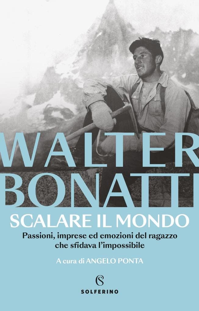Scalare il mondo. Passioni, imprese ed emozioni del ragazzo che sfidava l'impossibile