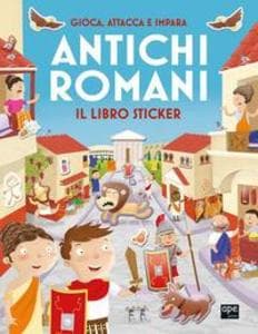 Antichi romani. Gioca, attacca e impara. Il libro sticker