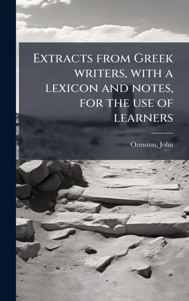 Extracts from Greek writers, with a lexicon and notes, for the use of learners